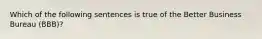 Which of the following sentences is true of the Better Business Bureau (BBB)?