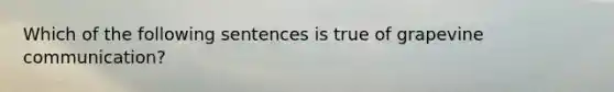 Which of the following sentences is true of grapevine communication?​