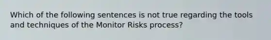 Which of the following sentences is not true regarding the tools and techniques of the Monitor Risks process?