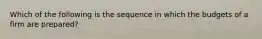 Which of the following is the sequence in which the budgets of a firm are prepared?