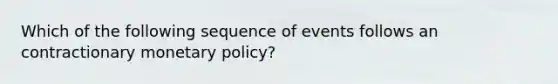 Which of the following sequence of events follows an contractionary monetary policy?