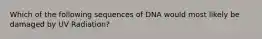 Which of the following sequences of DNA would most likely be damaged by UV Radiation?