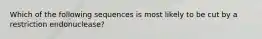 Which of the following sequences is most likely to be cut by a restriction endonuclease?