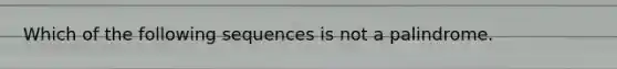 Which of the following sequences is not a palindrome.