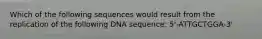 Which of the following sequences would result from the replication of the following DNA sequence: 5'-ATTGCTGGA-3'