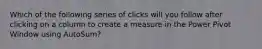 Which of the following series of clicks will you follow after clicking on a column to create a measure in the Power Pivot Window using AutoSum?