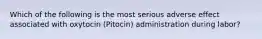 Which of the following is the most serious adverse effect associated with oxytocin (Pitocin) administration during labor?