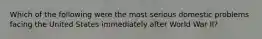 Which of the following were the most serious domestic problems facing the United States immediately after World War II?