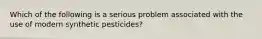 Which of the following is a serious problem associated with the use of modern synthetic pesticides?