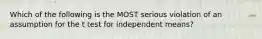 Which of the following is the MOST serious violation of an assumption for the t test for independent means?