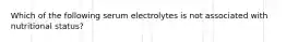 Which of the following serum electrolytes is not associated with nutritional status?