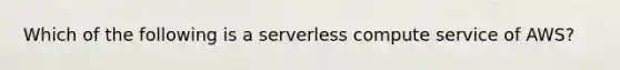 Which of the following is a serverless compute service of AWS?