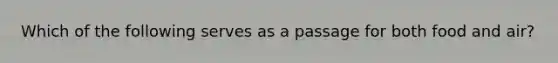 Which of the following serves as a passage for both food and air?