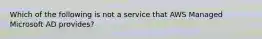 Which of the following is not a service that AWS Managed Microsoft AD provides?