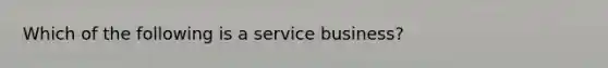 Which of the following is a service business?​