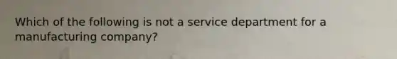 Which of the following is not a service department for a manufacturing company?