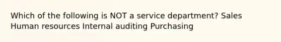 Which of the following is NOT a service department? Sales Human resources Internal auditing Purchasing