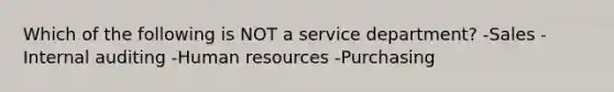 Which of the following is NOT a service department? -Sales -Internal auditing -Human resources -Purchasing