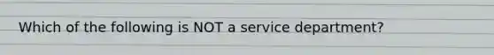 Which of the following is NOT a service department?