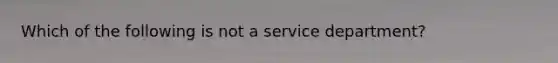 Which of the following is not a service department?