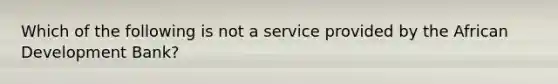 Which of the following is not a service provided by the African Development Bank?