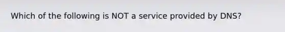 Which of the following is NOT a service provided by DNS?