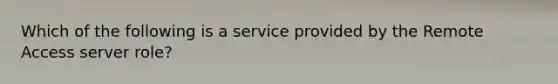 Which of the following is a service provided by the Remote Access server role?