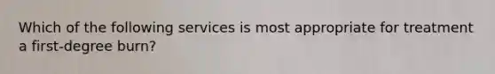 Which of the following services is most appropriate for treatment a first-degree burn?