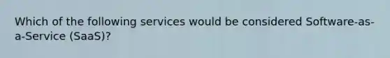 Which of the following services would be considered Software-as-a-Service (SaaS)?