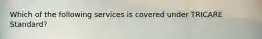 Which of the following services is covered under TRICARE Standard?