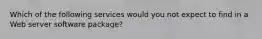 Which of the following services would you not expect to find in a Web server software package?