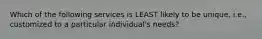 Which of the following services is LEAST likely to be unique, i.e., customized to a particular individual's needs?