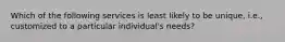 Which of the following services is least likely to be unique, i.e., customized to a particular individual's needs?