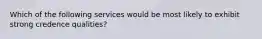 Which of the following services would be most likely to exhibit strong credence qualities?