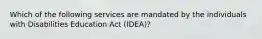 Which of the following services are mandated by the individuals with Disabilities Education Act (IDEA)?