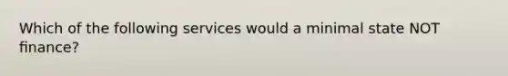 Which of the following services would a minimal state NOT ﬁnance?