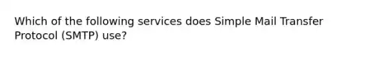 Which of the following services does Simple Mail Transfer Protocol (SMTP) use?