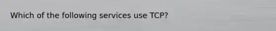 Which of the following services use TCP?