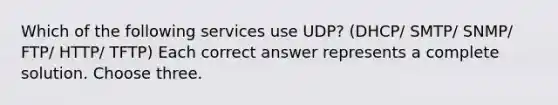 Which of the following services use UDP? (DHCP/ SMTP/ SNMP/ FTP/ HTTP/ TFTP) Each correct answer represents a complete solution. Choose three.