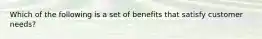 Which of the following is a set of benefits that satisfy customer​ needs?