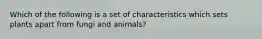 Which of the following is a set of characteristics which sets plants apart from fungi and animals?