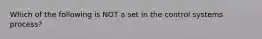 Which of the following is NOT a set in the control systems process?