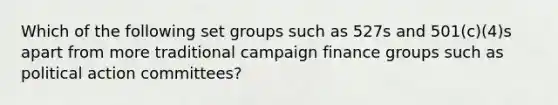 Which of the following set groups such as 527s and 501(c)(4)s apart from more traditional campaign finance groups such as political action committees?