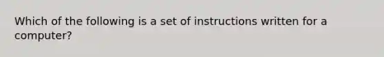 Which of the following is a set of instructions written for a computer?