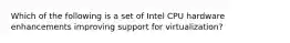 Which of the following is a set of Intel CPU hardware enhancements improving support for virtualization?