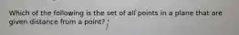 Which of the following is the set of all points in a plane that are given distance from a point?