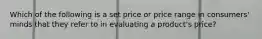 Which of the following is a set price or price range in consumers' minds that they refer to in evaluating a product's price?