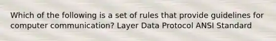 Which of the following is a set of rules that provide guidelines for computer communication? Layer Data Protocol ANSI Standard