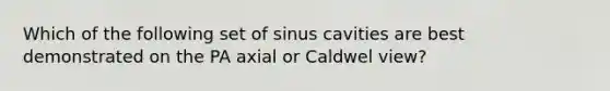 Which of the following set of sinus cavities are best demonstrated on the PA axial or Caldwel view?