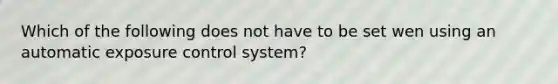 Which of the following does not have to be set wen using an automatic exposure control system?